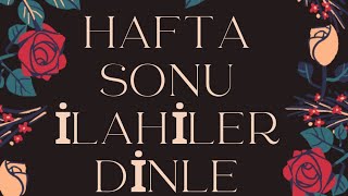 HAFTA SONU İLAHİLER DİNLE [upl. by Ardnasirhc]