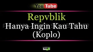 Karaoke Republik Hanya Ingin Kau Tahu Koplo [upl. by Wenn]