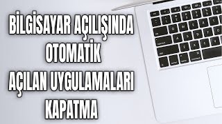 BİLGİSAYAR AÇILIRKEN OTOMATİK BAŞLATILAN UYGULAMALARI KAPATMA [upl. by Nallaf]