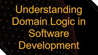 Understanding Domain Logic in Software Development [upl. by Shae275]