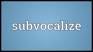 Subvocalize Meaning [upl. by Drahser104]