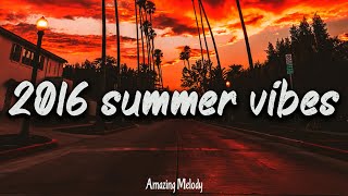 2016 summer vibes  nostalgia playlist  2016 throwback mix [upl. by Hymen347]