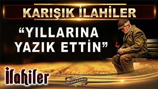 İlahiler  Yıllarına yazık ettin  15 Güzel İlahi Dinle  Karışık İlahiler  En Güzel İlahiler [upl. by Doone]