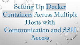 Setting Up Docker Containers Across Multiple Hosts with Communication and SSH Access [upl. by Juno]