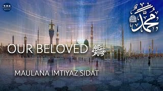 HD  quotOur Beloved ﷺ By Maulana Imtiyaz Sidatquot [upl. by Umeh140]