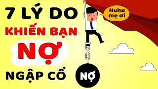 7 Lý Do Khiến Bạn Nợ Ngập Cổ  90 Mọi Người Đều Mắc Phải kể cả bạn [upl. by Dorthea]