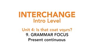 Interchange Intro  Unit 4 9 GRAMMAR FOCUS Present continuous [upl. by Nailij34]