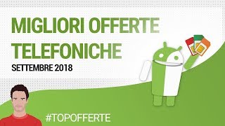 MIGLIORI OFFERTE TELEFONICHE SETTEMBRE 2018  guida  ITA  TuttoAndroid [upl. by Berkin40]