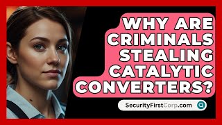 Why Are Criminals Stealing Catalytic Converters  SecurityFirstCorpcom [upl. by Arada]