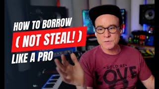 How to Borrow NOT Steal Pro Songwriting Techniques [upl. by Adrianna988]