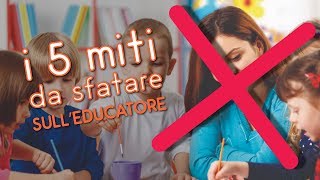 I 5 MITI DA SFATARE SULLEDUCATORE [upl. by Telfore433]