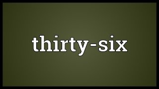 Thirtysix Meaning [upl. by Lamhaj]