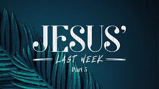 Jesus Last Week Part 5  032424 Sermon [upl. by Latrice]