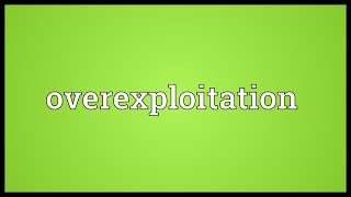 Overexploitation Meaning [upl. by Kaycee27]