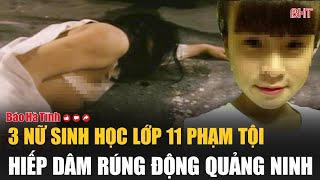 3 nữ sinh học lớp 11 phạm tội hiếp dâm rúng động Quảng Ninh [upl. by Anitirhc72]