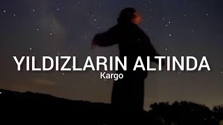 Kargo  Yıldızların Altında Sözleri  Lyrics [upl. by Kimmy912]