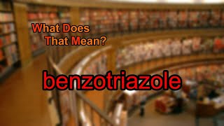 What does benzotriazole mean [upl. by Goldfarb]