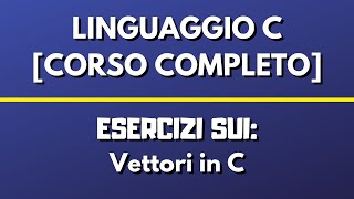 Esercizi sui VETTORI  LINGUAGGIO C [upl. by Yemrej323]