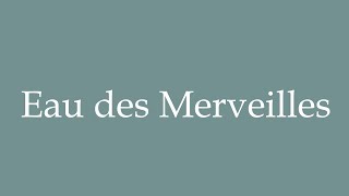 How to Pronounce Eau des Merveilles Water of Wonders Correctly in French [upl. by Lundeen]