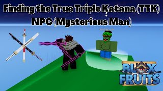 How To Find The True Triple Katana TTK NPC Mysterious Man Blox Fruits Tutorials [upl. by Jaqitsch405]