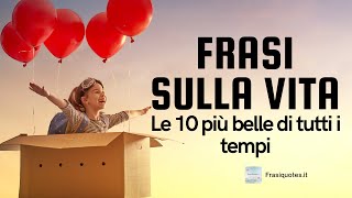 Frasi sulla vita  Le 10 più belle di tutti i tempi [upl. by Sorcim21]