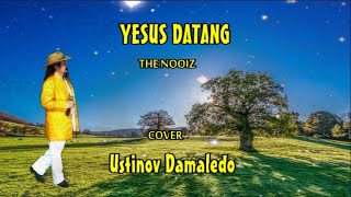 YESUS DATANG  THE NOOIZ  Cover USTINOV DAMALEDO [upl. by Quickman]