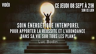 Soin Énergétique Intemporel  Réussite et Abondance dans sa vie sur tous les plans  par Luc Bodin [upl. by Koah]