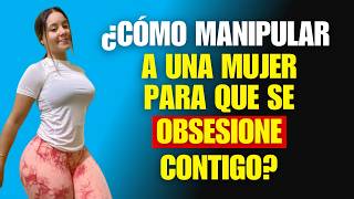 😎 7 Técnicas de MANIPULACIÓN Para Obsesionar a CUALQUIER MUJER  Psicología Femenina [upl. by Fisher]