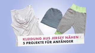 Kleidung nähen aus Jersey  5 Projekte für Anfänger [upl. by Anelav]