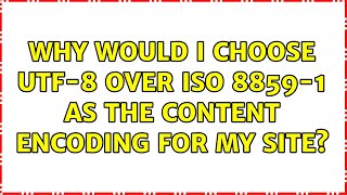 Why would I choose UTF8 over ISO 88591 as the content encoding for my site [upl. by Iren]