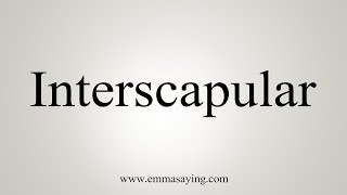 How To Say Interscapular [upl. by Beaulieu996]