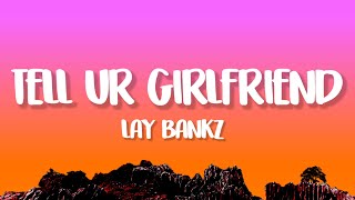 Lay Bankz  Tell Ur Girlfriend Lyrics [upl. by Guillema384]