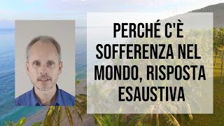 Perché cè SOFFERENZA nel mondo una Risposta Esaustiva [upl. by Eitak83]