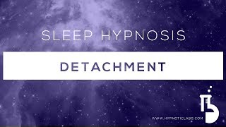 Sleep Hypnosis for Detachment Releasing your desires to the Universe [upl. by Ttocs]