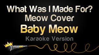 Baby Meow  What Was I Made For  Meow Cover Karaoke Version [upl. by Ehcram]