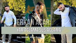 Erkan Acar  Yar ağlama Sus ağlama [upl. by Glinys]