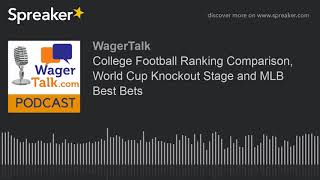 WagerTalk Podcast College Football Ranking Comparison World Cup Knockout Stage and MLB Best Bets [upl. by Nossaj104]