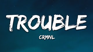 CRMNL  Trouble Lyrics [upl. by Elletsirhc]