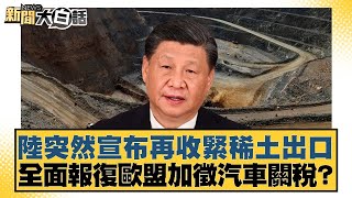 陸突然宣布再收緊稀土出口 全面報復歐盟加徵汽車關稅？【金臨天下X新聞大白話】2024103012｜賴岳謙 謝寒冰 翁履中 [upl. by Cloe]