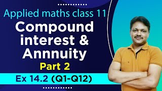 COMPOUND INTEREST EX142  Lecture 2  Compound Interest amp Annuity Ch14  Class 11 Applied Maths [upl. by Mushro260]