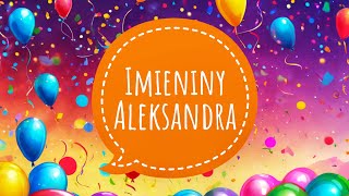 ALEKSANDER  ŻYCZENIA IMIENINOWE DLA ALEKSANDRA I PIOSENKA NA IMIENINY [upl. by Adniled321]