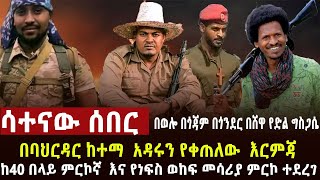 🔴 ሳተናው ሰበር አዳሩን የቀጠለው የባህርዳሩ እርምጃ፣ከ40 በላይ ምርኮኛና ዲሽቃና ብሬን የተማረከበት ተጋድሎ የፋኖ የድል ግስጋሴ ፣የአገዛዙ ሆዳደሮች ተመቱ [upl. by Ecylla]