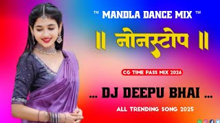 MANDLA NONSTOP REMIX SONG CG TIME PASS MIX ™ 2026OLL PARIHAR REMIX SONG DJ DEEPU MANDLA CG [upl. by Queridas]