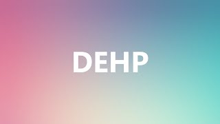 DEHP  Medical Meaning and Pronunciation [upl. by Asilla]