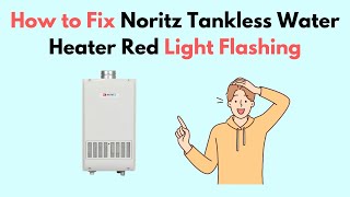 How to Fix Noritz Tankless Water Heater Red Light Flashing [upl. by Nylia819]