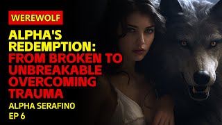 Alphas Redemption From Broken to Unbreakable  Overcoming Trauma  HealingJourney  werewolfbook [upl. by Enomed185]