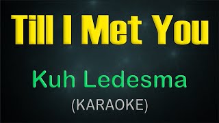 TILL I MET YOU  KARAOKE  Kuh Ledesma [upl. by Elbertina469]