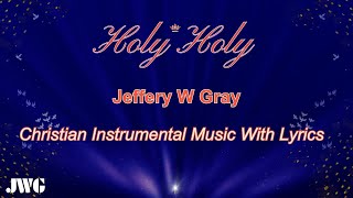 Holy Holy Lyrics Video Christian Instrumental Worship Music [upl. by Ganley]