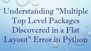 Understanding quotMultiple Top Level Packages Discovered in a Flat Layoutquot Error in Python [upl. by Jo303]