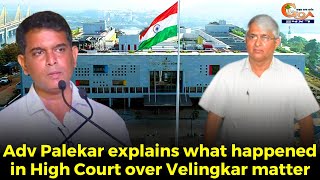 Adv Palekar explains what happened in High Court over Velingkar matter [upl. by Emmye]